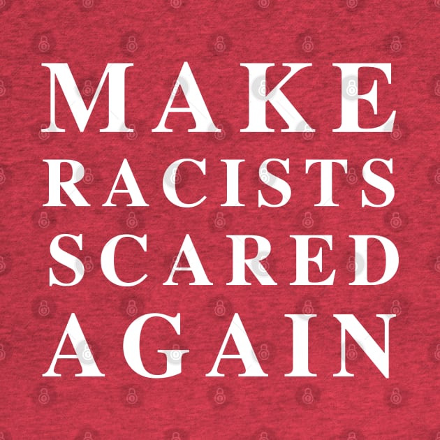 Make Racists Scared Again by PopCultureShirts